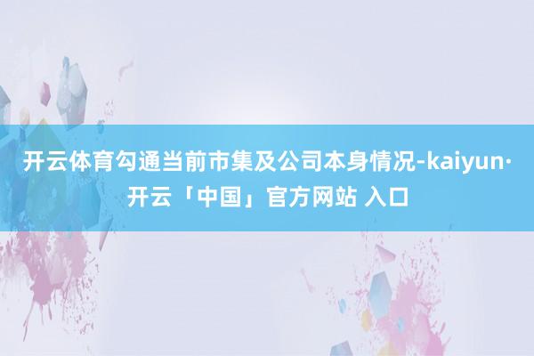 开云体育勾通当前市集及公司本身情况-kaiyun·开云「中国」官方网站 入口