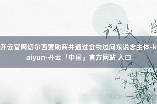 开云官网切尔西赞助商并通过食物过问东说念主体-kaiyun·开云「中国」官方网站 入口